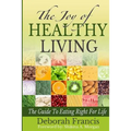 The Joy of Healthy Living: The Guide To Eating Right For Life