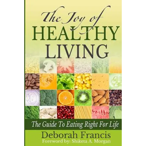 The Joy of Healthy Living: The Guide To Eating Right For Life