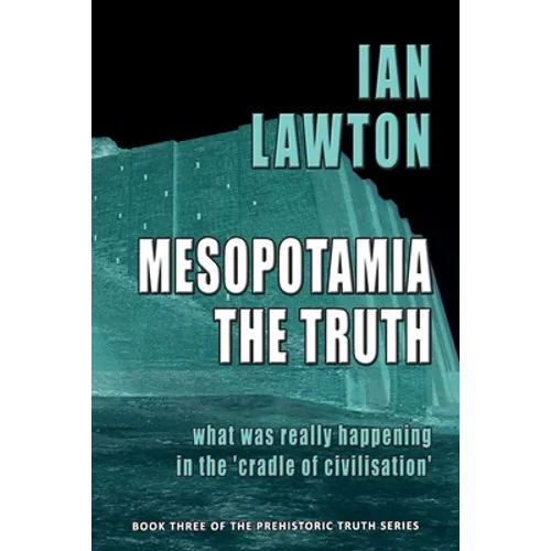 Mesopotamia: The Truth: what was really happening in the 'cradle of civilisation' - Paperback