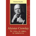 Aleister Crowley. Su vida, su obra, su herencia.