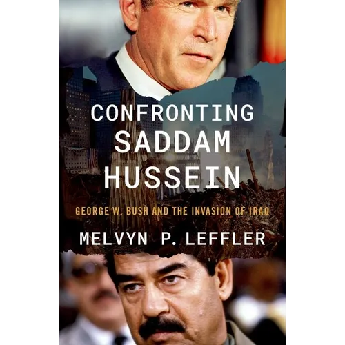 Confronting Saddam Hussein: George W. Bush and the Invasion of Iraq