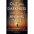 Out of the Darkness and Other Animal Tails: Lessons in Compassion and Healing from the Animal World