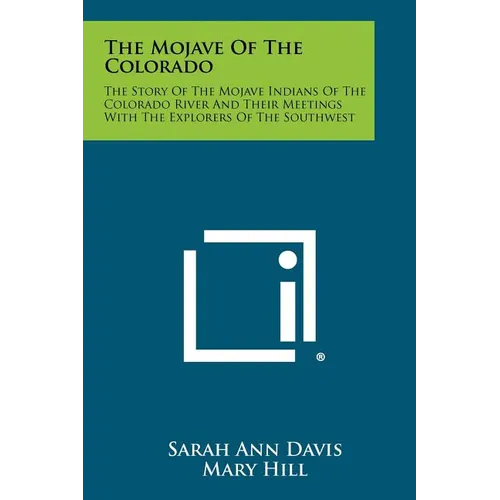The Mojave Of The Colorado: The Story Of The Mojave Indians Of The Colorado River And Their Meetings With The Explorers Of The Southwest