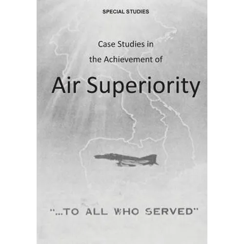 Case Studies in the Achievement of Air Superiority