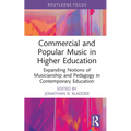 Commercial and Popular Music in Higher Education: Expanding Notions of Musicianship and Pedagogy in Contemporary Education