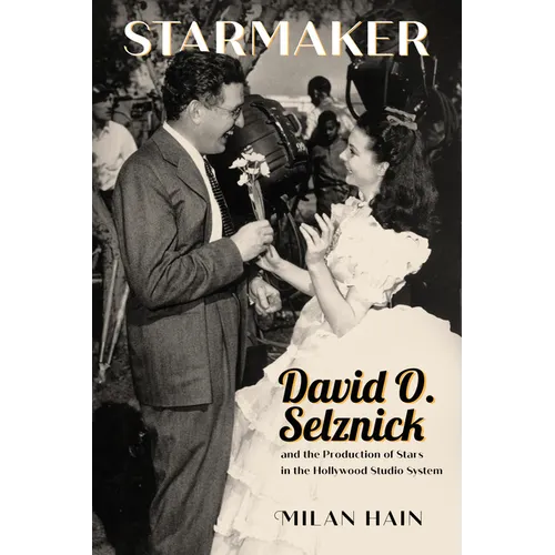 Starmaker: David O. Selznick and the Production of Stars in the Hollywood Studio System