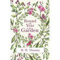 Round the Year in the Garden: A Descriptive Guide to the Flowers of the Four Seasons, and to the Work of Each Month in the Flower, Fruit and Kitchen