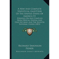 A New And Complete Statistical Gazetteer Of The United States Of America V1: Founded On And Compiled From Official Federal And State Returns, And The