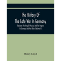 The History Of The Late War In Germany, Between The King Of Prussia, And The Empress Or Germany And Her Allies (Volume Ii)