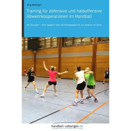Training für defensive und halboffensive Abwehrkooperationen im Handball: 60 Übungen - Vom 1gegen1 über die Kleingruppe bis zur Abwehr im Team
