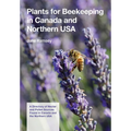 Plants for Beekeeping In Canada and the Northern USA: A Directory of Nectar and Pollen Sources Found in Canada and the Northern USA