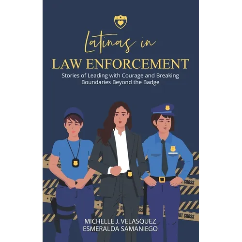 Latinas in Law Enforcement: Stories of Leading with Courage and Breaking Boundaries Beyond the Badge