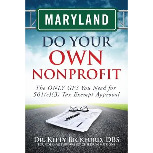 Maryland Do Your Own Nonprofit: The ONLY GPS You Need for 501c3 Tax Exempt Approval