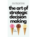The Art of Strategic Decision-Making: How to Make Tough Decisions Quickly, Intelligently, and Safely