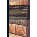 Mathematical Tables: Containing Logarithms of Numbers, Logarithmic Sines, Tangents, and Secants, Natural Sines, Traverse Table, Table of Me