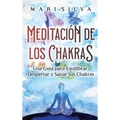 Meditación de los Chakras: Una guía para equilibrar, despertar y sanar sus chakras