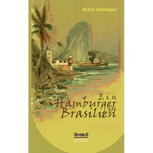 Ein Hamburger in Brasilien: Eine Reise im Jahr 1898. Mit farbigen Abbildungen