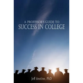 A Professor's Guide to Success in College