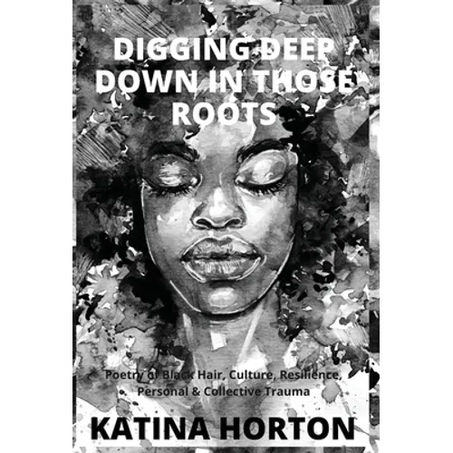 Digging Deep Down in Those Roots: Poetry of Black Hair, Culture, Resilience, Personal & Collective Trauma