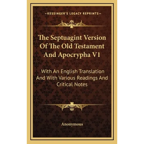 The Septuagint Version Of The Old Testament And Apocrypha V1: With An English Translation And With Various Readings And Critical Notes