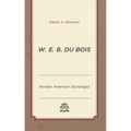 W. E. B. Du Bois: Pioneer American Sociologist
