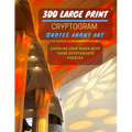 300 Large Print Cryptogram Quotes About Art: Exercise And Challenge Your Brain With These Cryptoquote Puzzles. With Hints And Answers. La Sagrada Fami