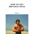 How to Get Brutally Huge