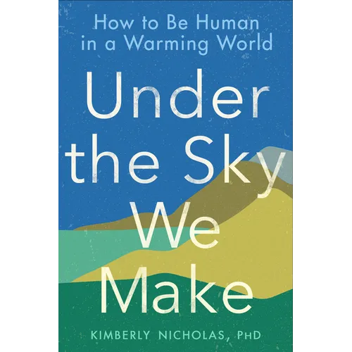 Under the Sky We Make: How to Be Human in a Warming World