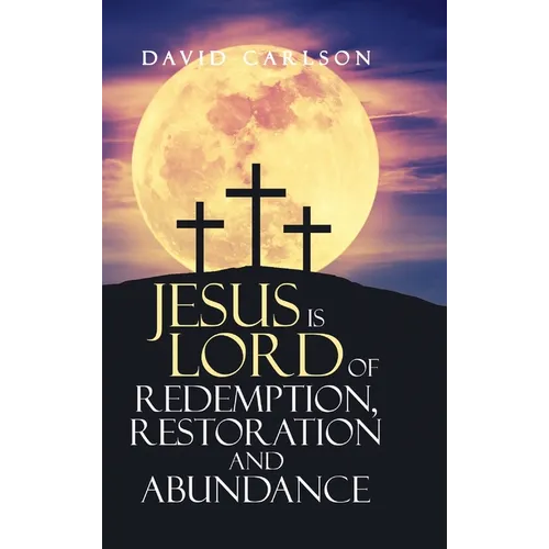 Jesus is Lord of Redemption, Restoration and Abundance