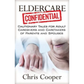 Eldercare Confidential: Cautionary Tales for Adult Caregivers and Caretakers of Parents and Spouses