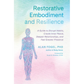 Restorative Embodiment and Resilience: A Guide to Disrupt Habits, Create Inner Peace, Deepen Relationships, and Feel Greater Presence