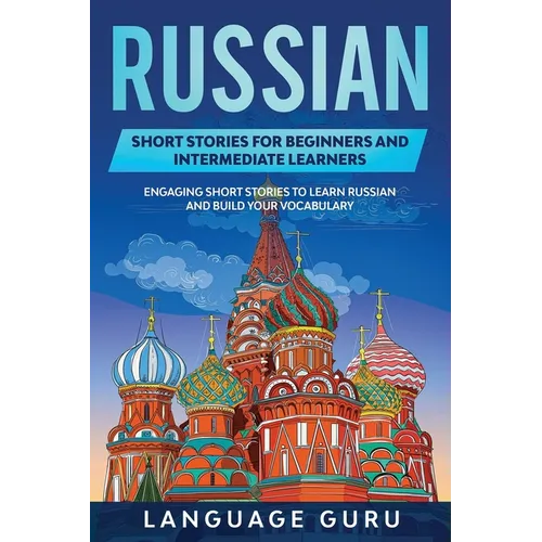 Russian Short Stories for Beginners and Intermediate Learners: Engaging Short Stories to Learn Russian and Build Your Vocabulary