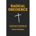 Radical Obedience: The Secrets Of Surrender And A Real Lived-Out Love For God