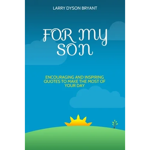 For My Son: Encouraging and Inspiring Quotes to Make the Most of Your Day