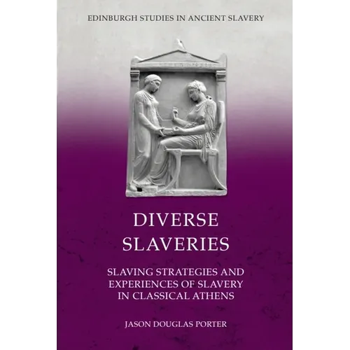 Diverse Slaveries: Slaving Strategies and Experiences of Slavery in Classical Athens