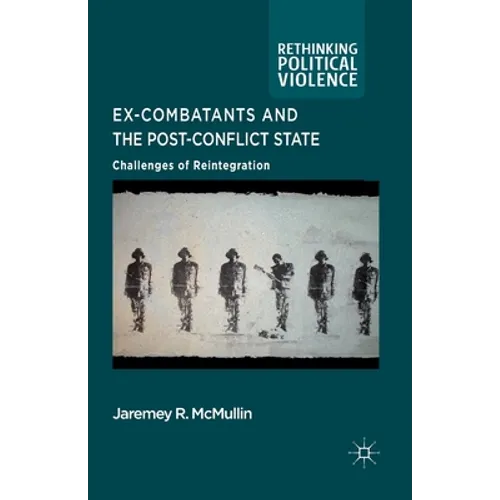 Ex-Combatants and the Post-Conflict State: Challenges of Reintegration