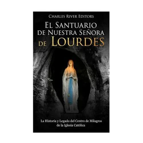 El Santuario de Nuestra Señora de Lourdes: La Historia y Legado del Centro de Milagros de la Iglesia Católica