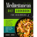 The New Mediterranean Diet Cookbook for Beginners: The Complete Guide for Weight Loss with Tips and Secrets for Burn Fat and Enjoy Your Food
