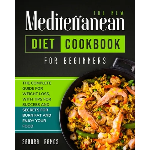 The New Mediterranean Diet Cookbook for Beginners: The Complete Guide for Weight Loss with Tips and Secrets for Burn Fat and Enjoy Your Food