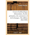 Petit Cours d'Arithmétique Élémentaire En 52 Leçons Suivi de Notions Supplémentaires: À l'Usage Des Écoles Primaires, Du Commerce Et de la Banque. 18e