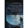 Leçons D'algèbre Conformes Aux Programmes Officiels De L'enseignements Des Lycées, Part 1