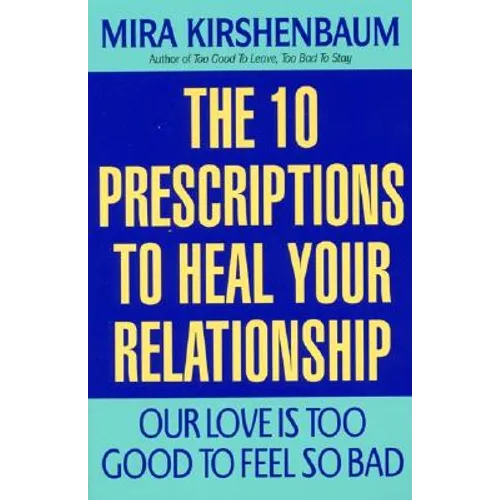Our Love Is Too Good to Feel So Bad: Ten Prescriptions to Heal Your Relationship