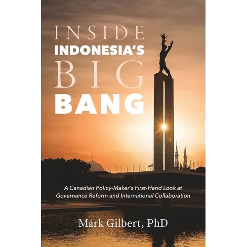 Inside Indonesia's Big Bang: A Canadian Policy-Maker's First-Hand Look at Governance Reform and International Collaboration