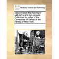 Essays Upon the Making of Salt-Petre and Gun-Powder. Published by Order of the Committee of Safety of the Colony of New-York.