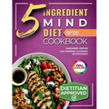 The 5-Ingredient MIND Diet Cookbook: 60 Quick Memory-Boosting Recipes with an 8-Week Meal Plan and Grocery Lists for Beginners