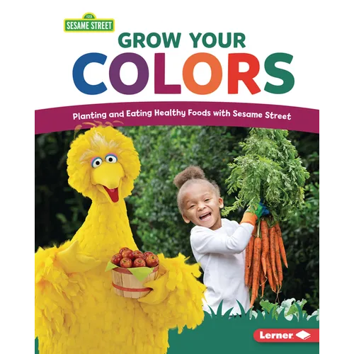 Grow Your Colors: Planting and Eating Healthy Foods with Sesame Street (R)