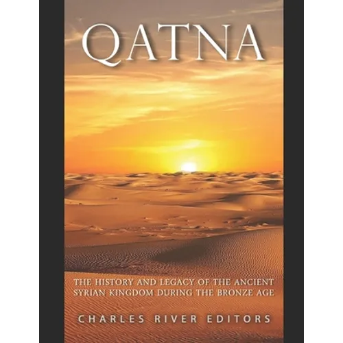 Qatna: The History and Legacy of the Ancient Syrian Kingdom during the Bronze Age