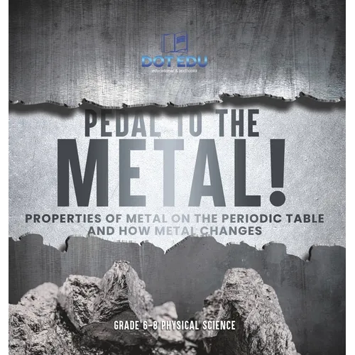 Pedal to the Metal! Properties of Metal on the Periodic Table and How Metal Changes Grade 6-8 Physical Science