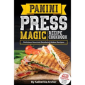 Panini Press Magic Recipe Cookbook: Delicious Gourmet Sandwich Maker Recipes