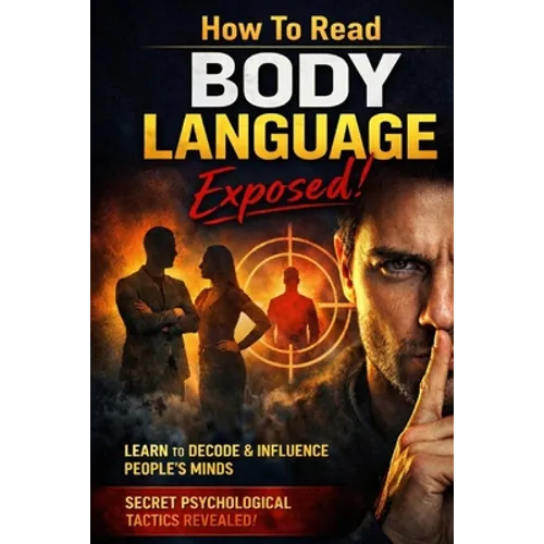 How To Read Body Language Exposed!: Get Over 33 Secrets On How To Read Body Language Now!